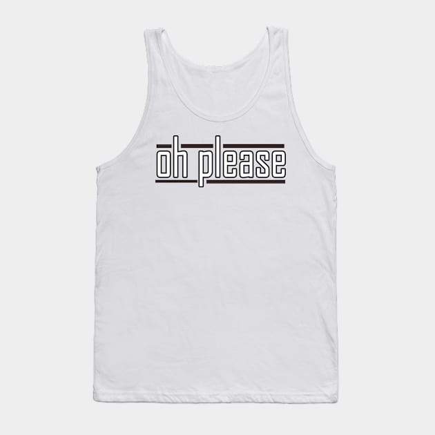 oh please! Tank Top by Au Naturel